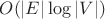 $O(|E| \log |V|)$ $O(|E| \log |V|)$