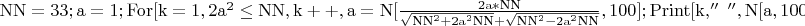 $\mathrm{NN=33;a=1;For[k=1,2a^2\leq NN,k++,a=N[\frac{2a*NN}{\sqrt{NN^2+2a^2NN}+\sqrt{NN^2-2a^2NN}},100];Print[k,''\ '',N[a,100]]]}$