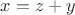 $x=z+y$