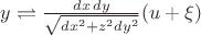 $y\rightleftharpoons \frac{dx\,dy}{\sqrt{dx^2+z^2 dy^2}}(u+\xi)$