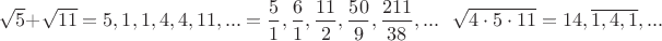 $\sqrt{5}+\sqrt{11}=5,1,1,4,4,11,...=\dfrac{5}{1},\dfrac{6}{1},\dfrac{11}{2},\dfrac{50}{9},\dfrac{211}{38},...\ \ \ \sqrt{4 \cdot 5 \cdot 11}= 14,\overline{1,4,1},...$