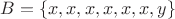$B=\{x,x,x,x,x,x,y\}$ $B=\{x,x,x,x,x,x,y\}$