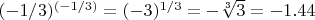 $(-1/3)^{(-1/3)}=(-3)^{1/3}=-\sqrt[3] 3=-1.44$
