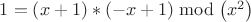 $1=\left( x+1 \right)*\left( -x+1 \right)\bmod \left( {{x}^{2}} \right)$