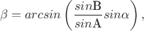 $$\beta=arcsin\left(\frac{sin\text{B}}{sin\text{A}}sin\alpha\right),$$