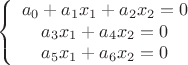 $$
\left\{
\begin{array}{center}
a_0+a_1x_1+a_2x_2=0\\
a_3x_1+a_4x_2=0\\
a_5x_1+a_6x_2=0
\end{array}
$$