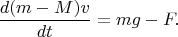 $$\frac{d(m-M)v}{dt}=mg-F.$$