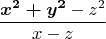 $$\dfrac{\boldsymbol{x^2+y^2}-z^2}{x-z}$$