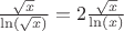 $\frac {\sqrt{x}} {\ln(\sqrt{x})}=2\frac {\sqrt{x}} {\ln(x)}$