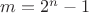 $m = 2^n - 1$