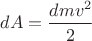 $dA = \dfrac{dmv^2}{2}$