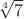 $\sqrt[4]{7}$