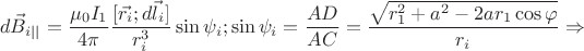 $$d\vec{B}_{i||}=\dfrac{\mu_{0}I_{1}}{4\pi}\dfrac{[\vec{r_{i}};d\vec{l}_{i}]}{r_{i}^{3}}\sin{\psi_{i}};\sin{\psi_{i}}=\dfrac{AD}{AC}=\dfrac{\sqrt{r_{1}^{2}+a^{2}-2ar_{1}\cos{\varphi}}}{r_{i}} \Rightarrow$$