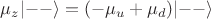 $$\mu_z\lvert--\rangle=(-\mu_u+\mu_d)\lvert--\rangle$$