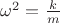 $\omega^2={k\over m}$