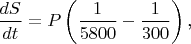 $$\frac{dS}{dt}=P\left(\frac 1{5800}-\frac 1{300}\right)\text{,}$$