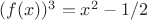 $(f(x))^3=x^2-1/2$