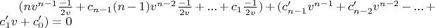 $(n v^{n-1} \frac{-1}{2 v}+c_{n-1} (n-1) v^{n-2} \frac{-1}{2 v}+...+c_1 \frac{-1}{2 v}) + (c'_{n-1} v^{n-1}+c'_{n-2} v^{n-2}-...+c'_1 v+c'_0)=0$