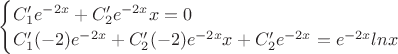 $\begin{cases}{ C_1'e^{-2x}+C_2'e^{-2x}x=0 \\ C_1'(-2)e^{-2x}+C_2'(-2)e^{-2x}x+C_2'e^{-2x}=e^{-2x}lnx \end{cases}$