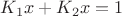 $K_1x+K_2x=1$