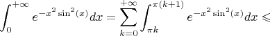 $$\int_0^{+\infty} e^{-x^2 \sin^2(x)} dx = \sum_{k=0}^{+\infty} \int_{\pi k}^{\pi (k+1)} e^{-x^2 \sin^2(x)} dx \leqslant $$