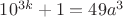 $10^{3k}+1=49a^3$