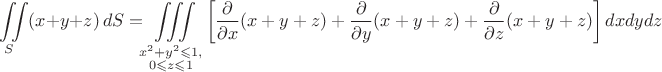 \[\iint\limits_S(x+y+z)\,dS}= \iiint\limits_{\substack{x^2+y^2\leqslant1,\\0\leqslant z\leqslant1}} \left[\frac{\partial}{\partial x}(x+y+z)+\frac{\partial}{\partial y}(x+y+z)+\frac{\partial}{\partial z}(x+y+z)\right]dxdydz\[
