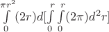 $\int\limits_{0}^{\pi r^2} (2r)d[\int\limits_{0}^{r} \int\limits_{0}^{r}(2\pi)d^2r]$