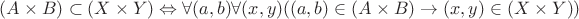 $(A \times B) \subset (X \times Y) \Leftrightarrow \forall(a,b)\forall(x,y)((a,b) \in (A \times B)\to (x,y) \in (X \times Y))$