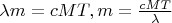 $\lambda m=cMT, m=\frac {cMT}\lambda$