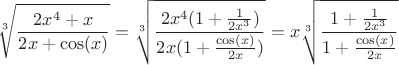 $$\sqrt[3]{\frac{2x^4+x}{2x+\cos(x)}}=\sqrt[3]{\frac{2x^{4}(1+\frac{1}{2x^3})}{2x(1+\frac{\cos(x)}{2x})}}=x\sqrt[3]{\frac{1+\frac{1}{2x^3}}{1+\frac{\cos(x)}{2x}}}$$