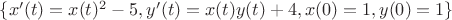 $\{ x'(t) = x(t)^2-5, y'(t) = x(t)y(t)+4,x(0) = 1, y(0) = 1\}$