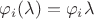 $\varphi_i (\lambda)=\varphi_i \lambda$