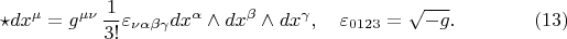 $$\star dx^{\mu} = g^{\mu \nu} \, \frac{1}{3!} \varepsilon_{\nu \alpha \beta \gamma} dx^{\alpha} \wedge dx^{\beta} \wedge dx^{\gamma},
\quad \varepsilon_{0123} = \sqrt{-g}. \eqno(13)$$