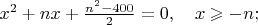 $x^2+nx+\frac{n^2-400}{2}=0,\quad x\geqslant-n;$