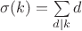 $\sigma (k) = \sum\limits_{d|k} d$