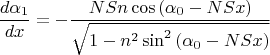 $$\frac{d\alpha_1}{dx}=-\frac{NSn\cos{(\alpha_{0}-NSx)}}{\sqrt{1-n^2\sin^2{(\alpha_{0}-NSx)}}}$$
