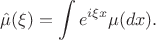 $$
   \hat{\mu}(\xi) = \int e^{i \xi x} \mu(dx).
$$