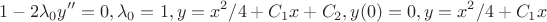 $$
1 - 2 \lambda_0 y'' = 0, \lambda_0 = 1, y = x^2/4 +C_1 x+ C_2, y(0)=0, y = x^2/4 + C_1 x
$$