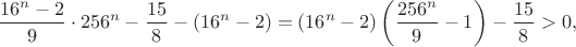 $$
\dfrac{16^n - 2}{9} \cdot 256^n - \dfrac{15}{8} - (16^n - 2) = (16^n - 2) \left(\dfrac{256^n}{9} - 1\right) - \dfrac{15}{8} > 0,
$$