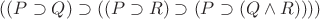 $((P\supset Q)\supset((P\supset R)\supset(P\supset(Q\wedge R))))$ $((P\supset Q)\supset((P\supset R)\supset(P\supset(Q\wedge R))))$