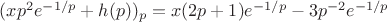$(xp^2e^{-1/p}+h(p))_p=x(2p+1)e^{-1/p}-3p^{-2}e^{-1/p}$