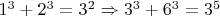 $1^3+2^3=3^2 \Rightarrow 3^3+6^3=3^5$