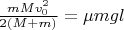 $ \frac{m M v_0^2}{2 (M + m)} = \mu m g l$