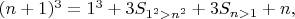$(n+1)^3 = 1^3 + 3S_{1^2>n^2} + 3S_{n>1} + n,$