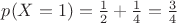 $p(X=1)=\frac12+\frac14=\frac34$