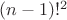 $(n-1)!^2$ $(n-1)!^2$