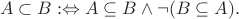 $$A\subset B:\Leftrightarrow A\subseteq B\wedge\lnot(B\subseteq A).$$