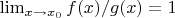 $\lim_{ x \to x_0} f(x)/g(x) = 1$