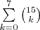 $\sum\limits_{k=0}^{7}\binom{15}k$